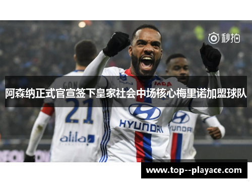 阿森纳正式官宣签下皇家社会中场核心梅里诺加盟球队