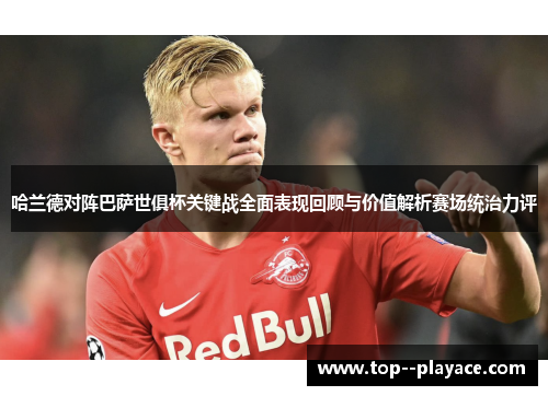 哈兰德对阵巴萨世俱杯关键战全面表现回顾与价值解析赛场统治力评